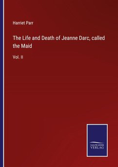 The Life and Death of Jeanne Darc, called the Maid - Parr, Harriet