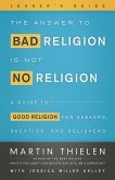 The Answer to Bad Religion Is Not No Religion- -Leader's Guide (eBook, ePUB)