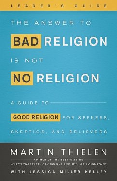 The Answer to Bad Religion Is Not No Religion- -Leader's Guide (eBook, ePUB) - Thielen, Martin