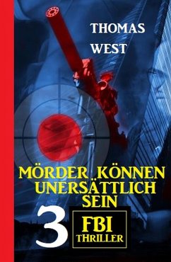 Mörder können unersättlich sein: 3 FBI Thriller (eBook, ePUB) - West, Thomas