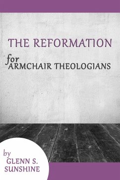 The Reformation for Armchair Theologians (eBook, ePUB) - Sunshine, Glenn S.
