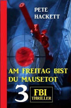 Am Freitag bist du mausetot: 3 FBI Thriller (eBook, ePUB) - Hackett, Pete