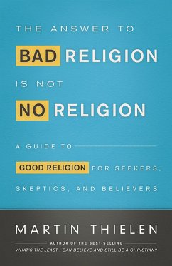 The Answer to Bad Religion Is Not No Religion (eBook, ePUB) - Thielen, Martin