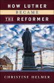 How Luther Became the Reformer (eBook, ePUB) How Luther Became the Reformer (eBook, ePUB)
