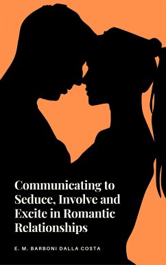 Communicating to Seduce, Involve and Excite in Romantic Relationships (eBook, ePUB) - Barboni Dalla Costa, Emanuele M.