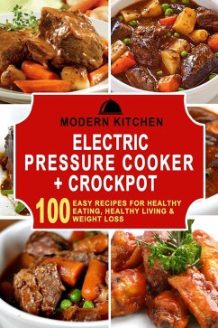 Electric Pressure Cooker & Crockpot: 100 Easy Recipes for Healthy Eating, Healthy Living, & Weight Loss (eBook, ePUB) - Kitchen, Modern