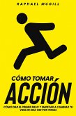 Cómo Tomar Acción: Cómo Dar el Primer Paso y Empezar a Cambiar tu Vida de una Vez por Todas (eBook, ePUB) Cómo Tomar Acción: Cómo Dar el Primer Paso y Empezar a Cambiar tu Vida de una Vez por Todas (eBook, ePUB)