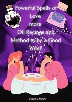 Powerful Spells of Love more Oil Recipes and Method to be a Good Witch (eBook, ePUB)