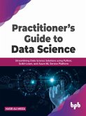 Practitioner's Guide to Data Science: Streamlining Data Science Solutions using Python, Scikit-Learn, and Azure ML Service Platform (eBook, ePUB)
