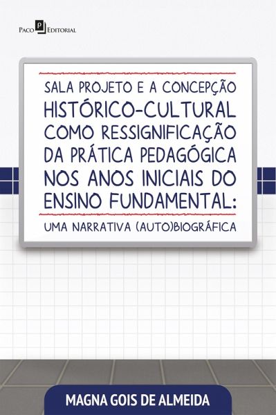 Sala projeto e a concepção histórico-cultural como ressignificação da prática pedagógica nos anos iniciais do ensino fundamental (eBook, ePUB) Sala projeto e a concepção histórico-cultural como ressignificação da prática pedagógica nos anos iniciais do ensino fundamental (eBook, ePUB)
