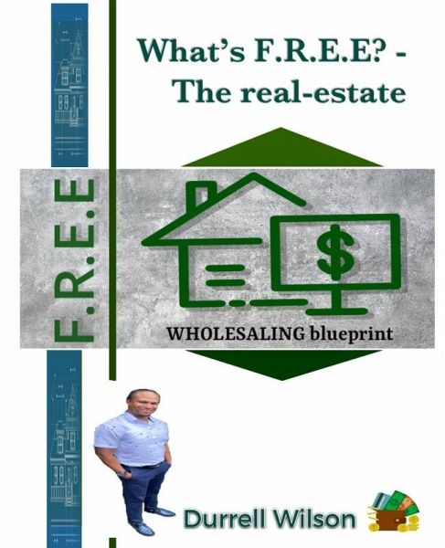 What's F.R.E.E? - the Real-Estate Wholesaling Blue-Print (eBook, ePUB) What's F.R.E.E? - the Real-Estate Wholesaling Blue-Print (eBook, ePUB)