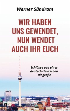 Wir haben uns gewendet, nun wendet auch ihr euch - Schlüsse aus einer deutsch-deutschen Biografie (eBook, ePUB)