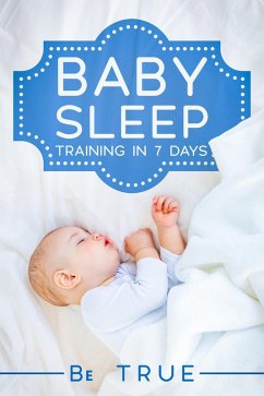 Baby Sleep Training In 7 Days (eBook, ePUB) - True, Be