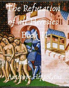 The refutation of all heresies Book II (eBook, ePUB) - Hippolytus, Antipope