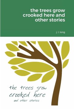 The Trees Grow Crooked Here and Other Stories - Long, J. L.