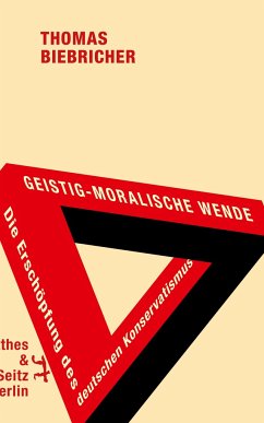 Geistig-moralische Wende. Die Erschöpfung des deutschen Konservatismus - Biebricher, Thomas