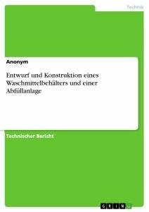 Entwurf und Konstruktion eines Waschmittelbehälters und einer Abfüllanlage - Anonym