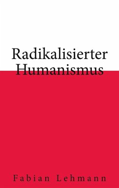 Radikalisierter Humanismus - Lehmann, Fabian