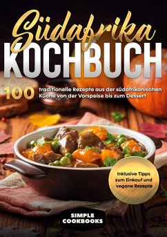 Südafrika Kochbuch: 100 traditionelle Rezepte aus der südafrikanischen Küche von der Vorspeise bis zum Dessert - Inklusive Tipps zum Einkauf und vegane Rezepte - Cookbooks, Simple
