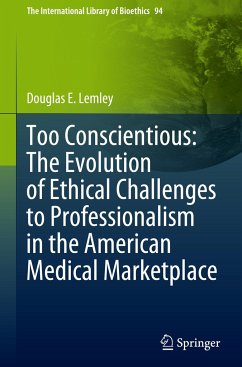 Too Conscientious: The Evolution of Ethical Challenges to Professionalism in the American Medical Marketplace - Lemley, Douglas E.