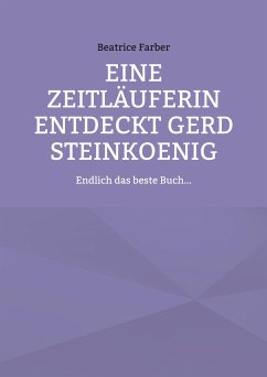 Eine Zeitläuferin entdeckt Gerd Steinkoenig - Farber, Beatrice