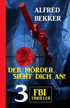 Der Mörder sieht dich an! 3 FBI Thriller (eBook, ePUB) - Bekker, Alfred