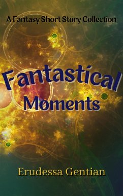 Fantastical Moments (eBook, ePUB) - Gentian, Erudessa