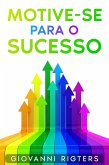 Motive-se Para o Sucesso (eBook, ePUB) Motive-se Para o Sucesso (eBook, ePUB)
