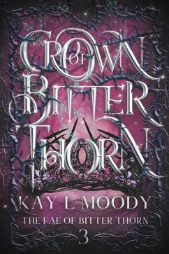Crown of Bitter Thorn (The Fae of Bitter Thorn, #3) (eBook, ePUB) - Moody, Kay L.