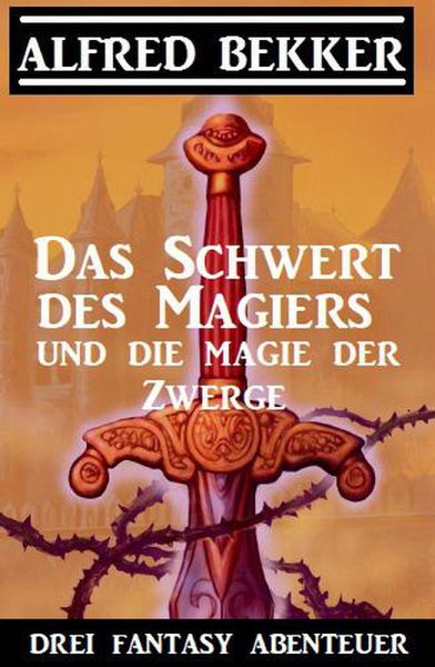 Das Schwert des Magiers und die Magie der Zwerge: Drei Fantasy Abenteuer (eBook, ePUB) Das Schwert des Magiers und die Magie der Zwerge: Drei Fantasy Abenteuer (eBook, ePUB)
