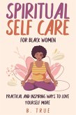 Spiritual Self Care for Black Women: Practical and Inspiring Ways to Love Yourself More (Self-Care for Black Women, #2) (eBook, ePUB)