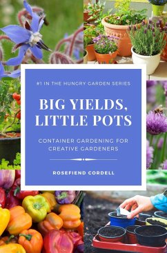 Big Yields, Little Pots: Container Gardening for Creative Gardeners (The Hungry Garden, #1) (eBook, ePUB) - Cordell, Rosefiend