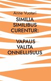 Similia Similibus Curentur: Vapaus valita onnellisuus (eBook, ePUB)