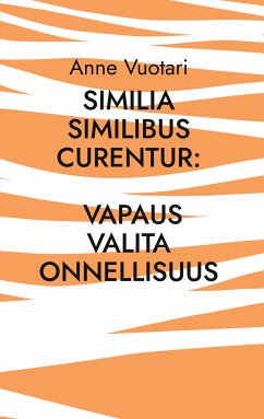 Similia Similibus Curentur: Vapaus valita onnellisuus (eBook, ePUB) - Vuotari, Anne