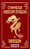 Dragon Chinese Horoscope & Astrology 2022 (Check out Chinese new year horoscope predictions 2022, #5) (eBook, ePUB)