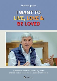 I WANT TO LIVE, LOVE & BE LOVED (eBook, ePUB) - Ruppert, Franz