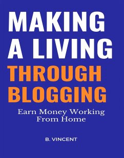 Making a Living Through Blogging (eBook, ePUB) - Vincent, B.