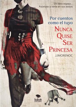 Por cuentos como el tuyo nunca quise ser princesa - Moreno Calderín, Juan Jesús