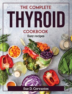 The Complete Thyroid Cookbook: Easy recipes - Sue D Cervantes