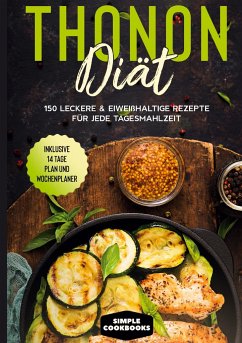 Thonon Diät: 150 leckere & eiweißhaltige Rezepte für jede Tagesmahlzeit - Inklusive 7 Tage Plan und Wochenplaner - Cookbooks, Simple