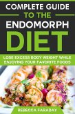 Complete Guide to the Endomorph Diet: Lose Excess Body Weight While Enjoying Your Favorite Foods (eBook, ePUB)