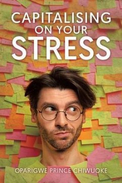 Capitalising on Your Stress (eBook, ePUB) - Chiwuoke, Oparigwe Prince
