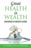 Great Health Is Wealth: Strategies to Healthy Living (eBook, ePUB) Great Health Is Wealth: Strategies to Healthy Living (eBook, ePUB)