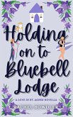 Holding on to Bluebell Lodge (Love in St. Agnes) (eBook, ePUB) Holding on to Bluebell Lodge (Love in St. Agnes) (eBook, ePUB)