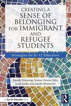 Creating a Sense of Belonging for Immigrant and Refugee Students (eBook, ePUB) - Manning, Mandy; Orozco Sahi, Ivonne; Juelke, Leah; Monterrey, Sarahí