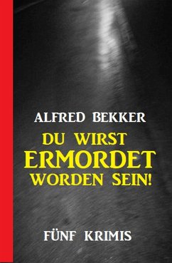 Du wirst ermordet worden sein: Fünf Krimis (eBook, ePUB) - Bekker, Alfred