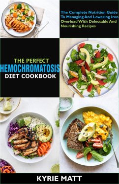 The Perfect Hemochromatosis Diet Cookbook:The Complete Nutrition Guide To Managing And Lowering Iron Overload With Delectable And Nourishing Recipes (eBook, ePUB) - Matt, Kyrie