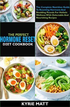 The Perfect Hormone Reset Diet Cookbook:The Complete Nutrition Guide To Resetting Hormone And Shedding Pounds For Holistic Wellness With Delectable And Nourishing Recipes (eBook, ePUB) - Matt, Kyrie