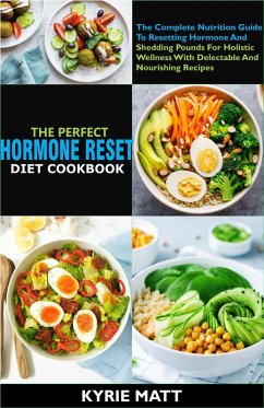 Cover The Perfect Hormone Reset Diet Cookbook:The Complete Nutrition Guide To Resetting Hormone And Shedding Pounds For Holistic Wellness With Delectable And Nourishing Recipes (eBook, ePUB)