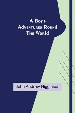 A Boy's Adventures Round the World - Andrew Higginson, John